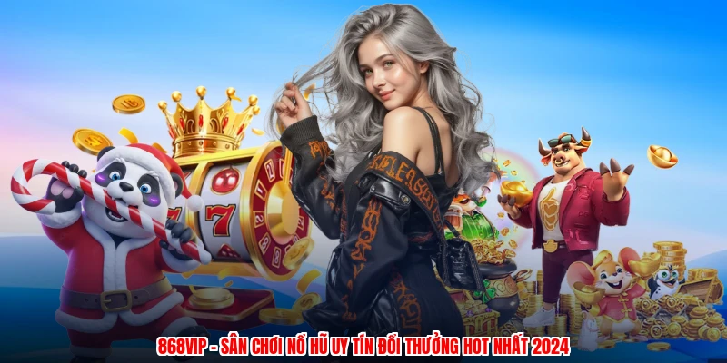 868VIP - Sân Chơi Nổ Hũ Uy Tín Đổi Thưởng Hot Nhất 2024