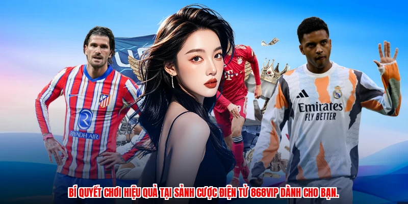 Bí quyết chơi hiệu quả tại sảnh cược điện tử 868VIP dành cho bạn.