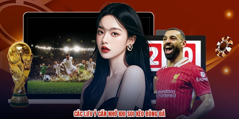 Các lưu ý cần nhớ khi soi kèo bóng đá