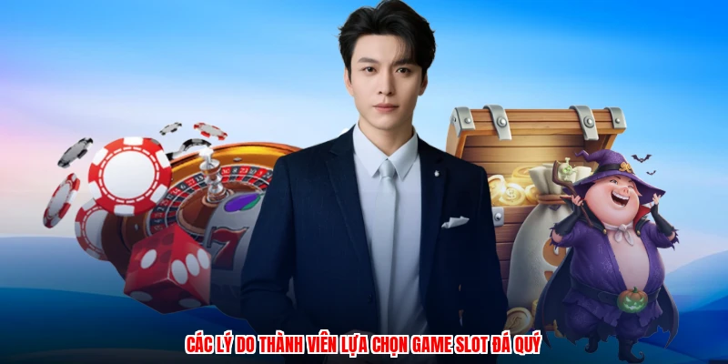 Các lý do thành viên lựa chọn game slot đá quý