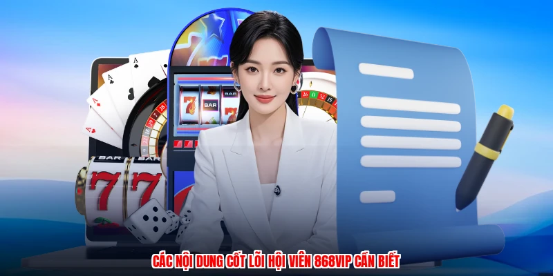 Các nội dung cốt lõi hội viên 868VIP cần biết