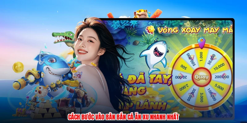 Cách bước vào bàn bắn cá ăn xu nhanh nhất
