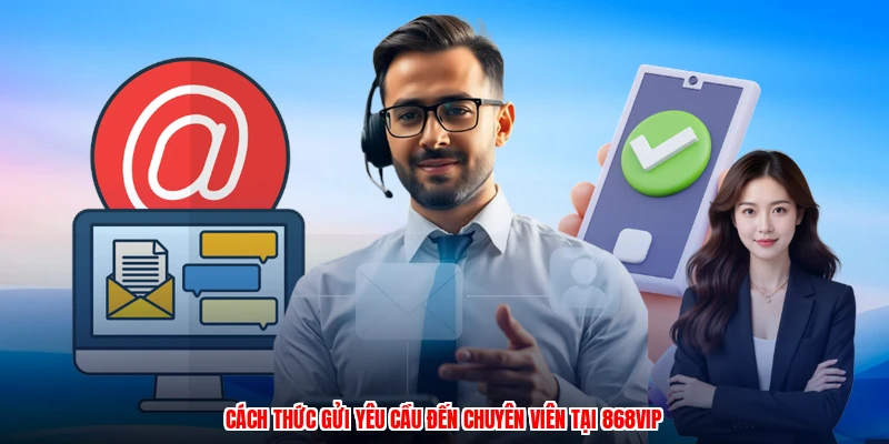 Cách thức gửi yêu cầu đến chuyên viên tại 868VIP