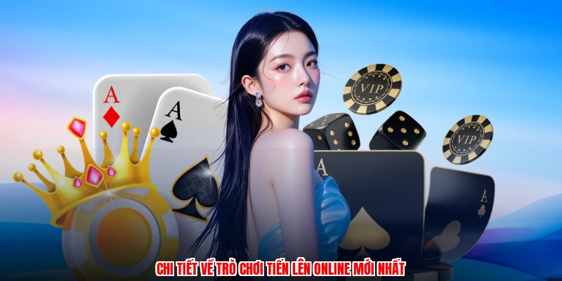 Chi tiết về trò chơi tiến lên online mới nhất
