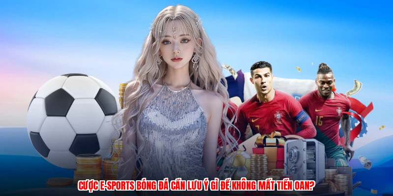 Cuoc Esports Bong Da Can Luu Y Gi De Khong Mat Tien Oan