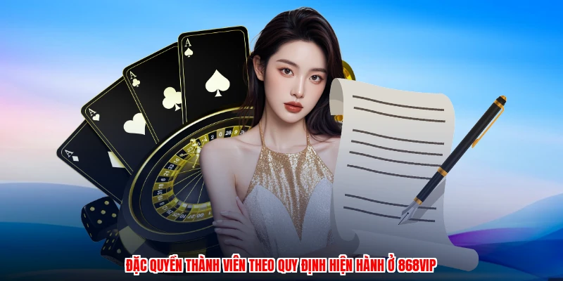 Đặc quyền thành viên theo quy định hiện hành ở 868VIP