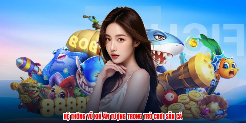 Hệ thống vũ khí ấn tượng trong trò chơi săn cá