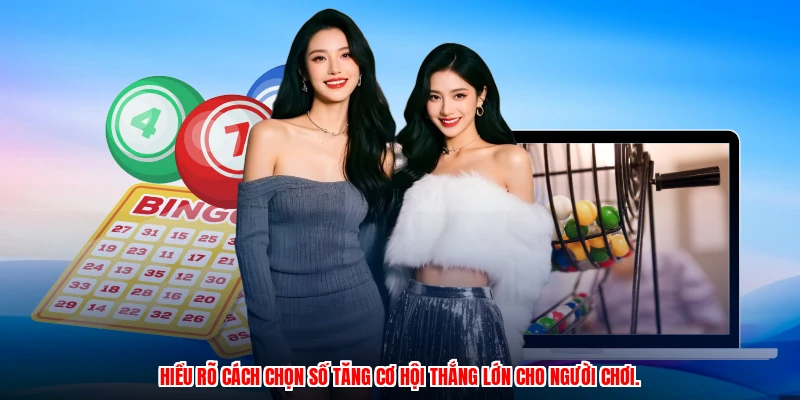 Hiểu rõ cách chọn số tăng cơ hội thắng lớn cho người chơi.