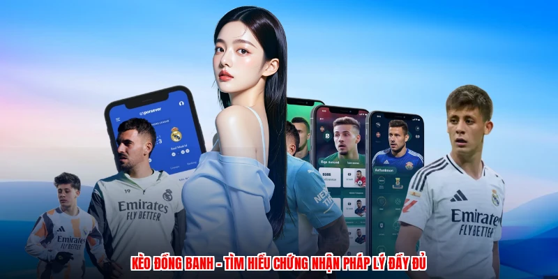 Kèo Đồng Banh - Tìm Hiểu Chứng Nhận Pháp Lý Đầy Đủ