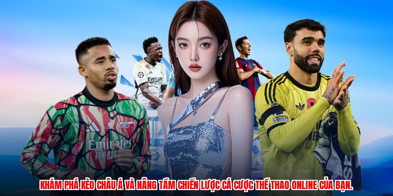 Khám phá kèo Châu Á và nâng tầm chiến lược cá cược thể thao online của bạn.