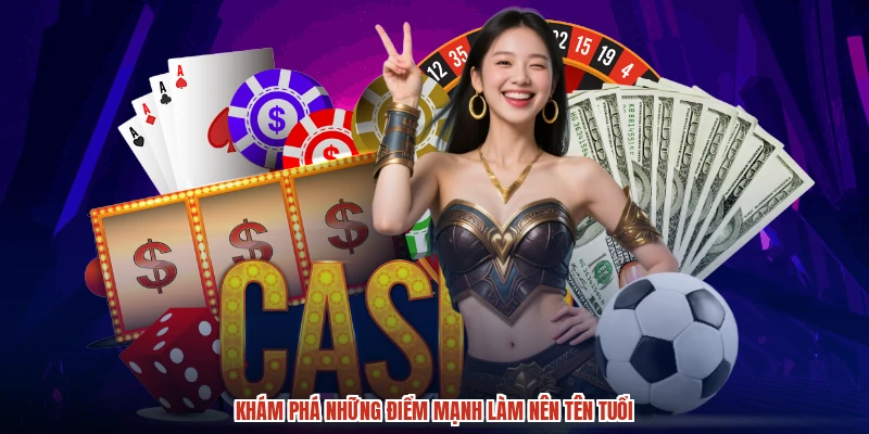 Khám phá những điểm mạnh làm nên tên tuổi