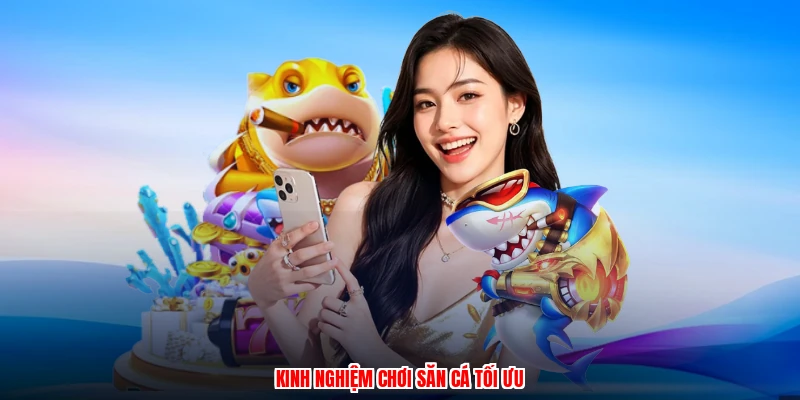 Kinh nghiệm chơi săn cá tối ưu