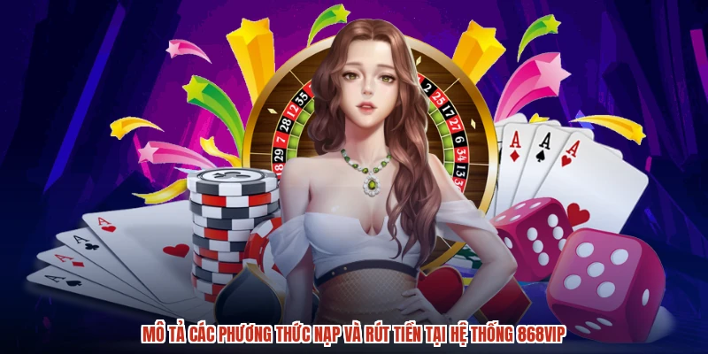 Mô tả các phương thức nạp và rút tiền tại hệ thống 868vip