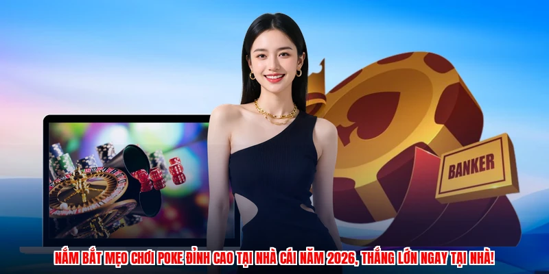 Nắm bắt Mẹo chơi poke đỉnh cao tại nhà cái năm 2026, thắng lớn ngay tại nhà!