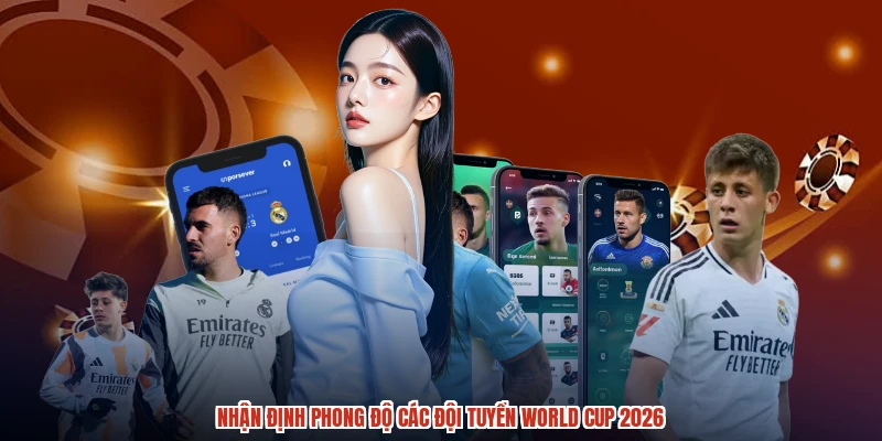 Nhận định phong độ các đội tuyển World Cup 2026