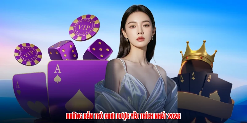 Những bản trò chơi được yêu thích nhất 2026
