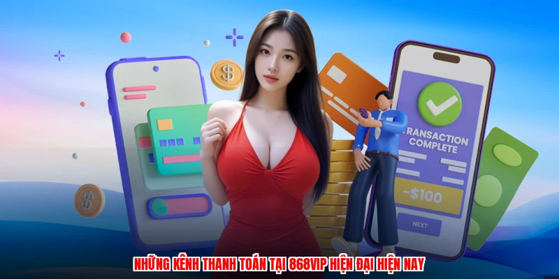 Những kênh thanh toán tại 868VIP hiện đại hiện nay