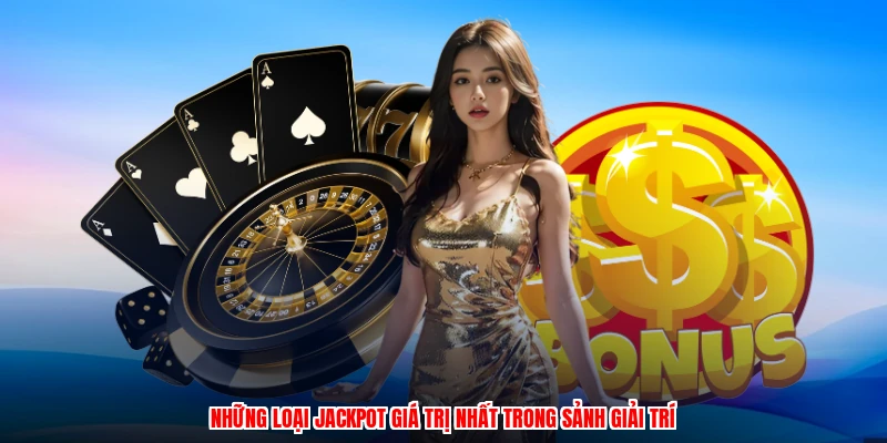 Những loại jackpot giá trị nhất trong sảnh giải trí