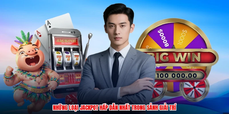 Những loại jackpot hấp dẫn nhất trong sảnh giải trí