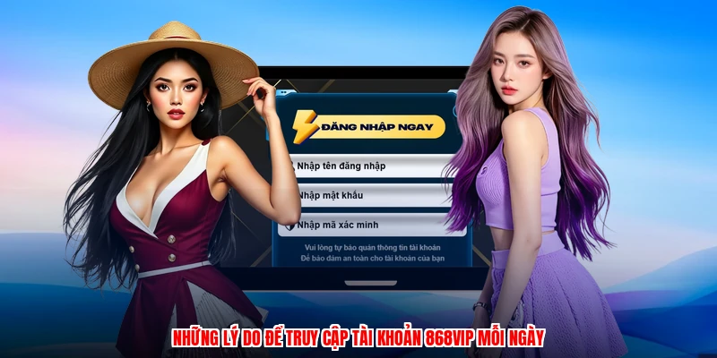 Những lý do để truy cập tài khoản 868VIP mỗi ngày