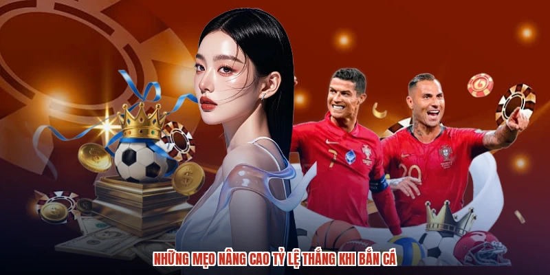 Những mẹo nâng cao tỷ lệ thắng khi bắn cá
