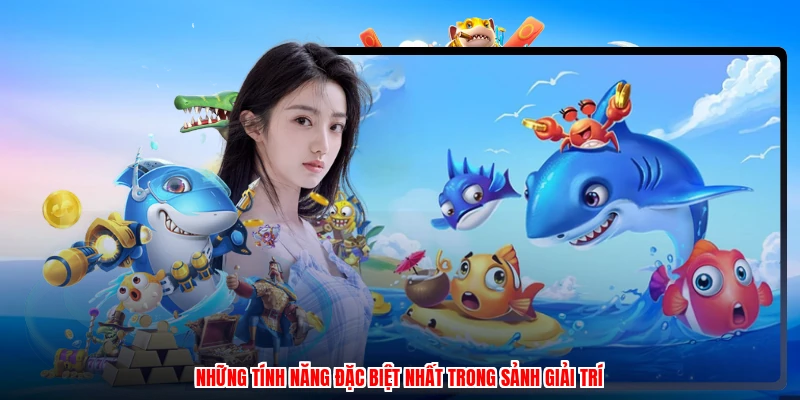Những tính năng đặc biệt nhất trong sảnh giải trí