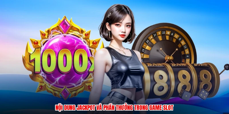 Nội dung jackpot và phần thưởng trong game slot