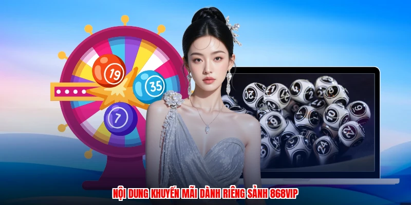Nội dung khuyến mãi dành riêng sảnh 868VIP
