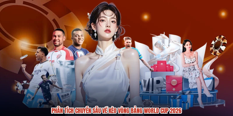 Phân tích chuyên sâu về kèo vòng bảng World Cup 2026