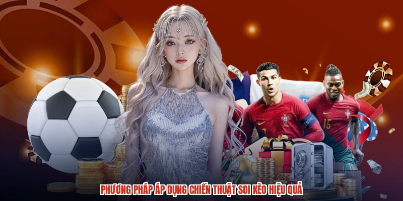 Phương pháp áp dụng chiến thuật soi kèo hiệu quả