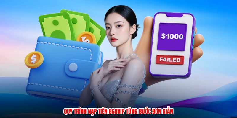 Quy trình nạp tiền 868VIP từng bước đơn giản