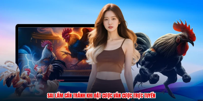 Sai lầm cần tránh khi đặt cược ván cược trực tuyến