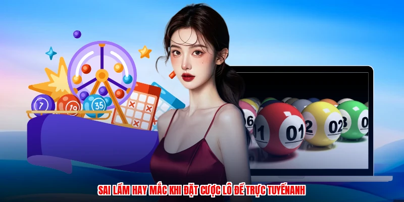 Sai lầm hay mắc khi đặt cược lô đề trực tuyếnanh