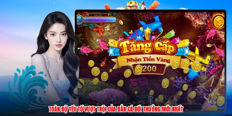 Toàn bộ yếu tố vượt trội của bắn cá đổi thưởng mới nhất