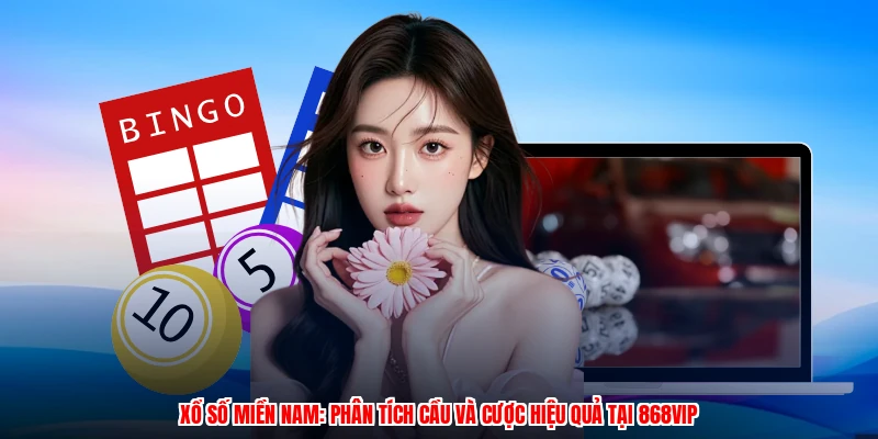 Xổ Số Miền Nam: Phân Tích Cầu Và Cược Hiệu Quả Tại 868VIP