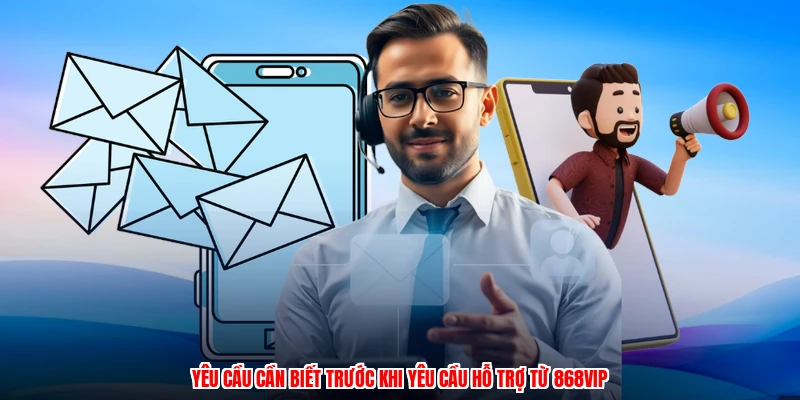Yêu cầu cần biết trước khi yêu cầu hỗ trợ từ 868VIP